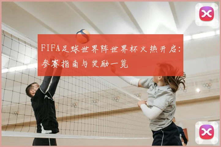 FIFA足球世界阵世界杯火热开启:参赛指南与奖励一览