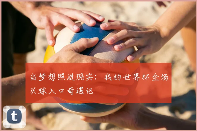 当梦想照进现实：我的世界杯全场买球入口奇遇记