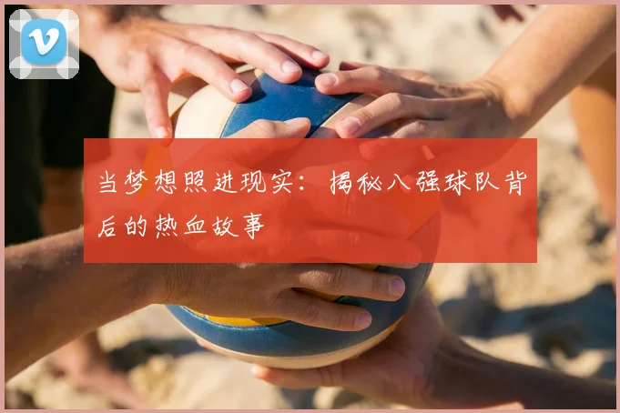 当梦想照进现实：揭秘八强球队背后的热血故事