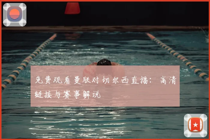 免费观看曼联对切尔西直播：高清链接与赛事解说